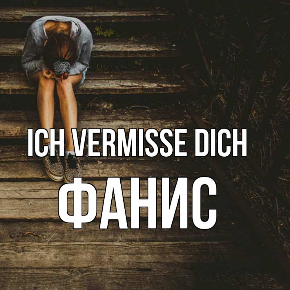 Открытка на каждый день с именем, Фанис Ich vermisse dich грущу Прикольная открытка с пожеланием онлайн скачать бесплатно 
