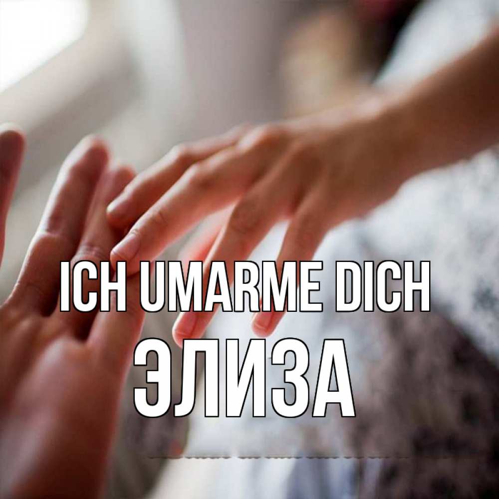 Открытка на каждый день с именем, Элиза Ich umarme dich прикосновение Прикольная открытка с пожеланием онлайн скачать бесплатно 