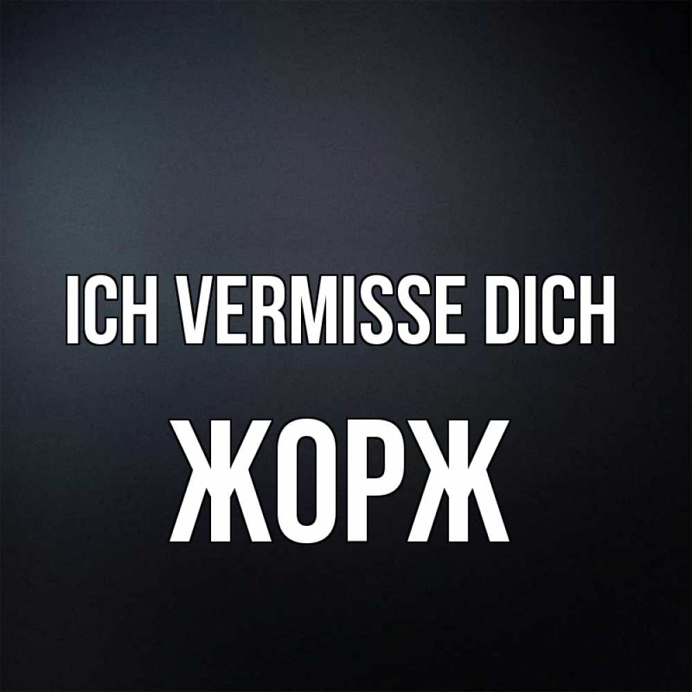 Открытка на каждый день с именем, Жорж Ich vermisse dich с подписью Прикольная открытка с пожеланием онлайн скачать бесплатно 