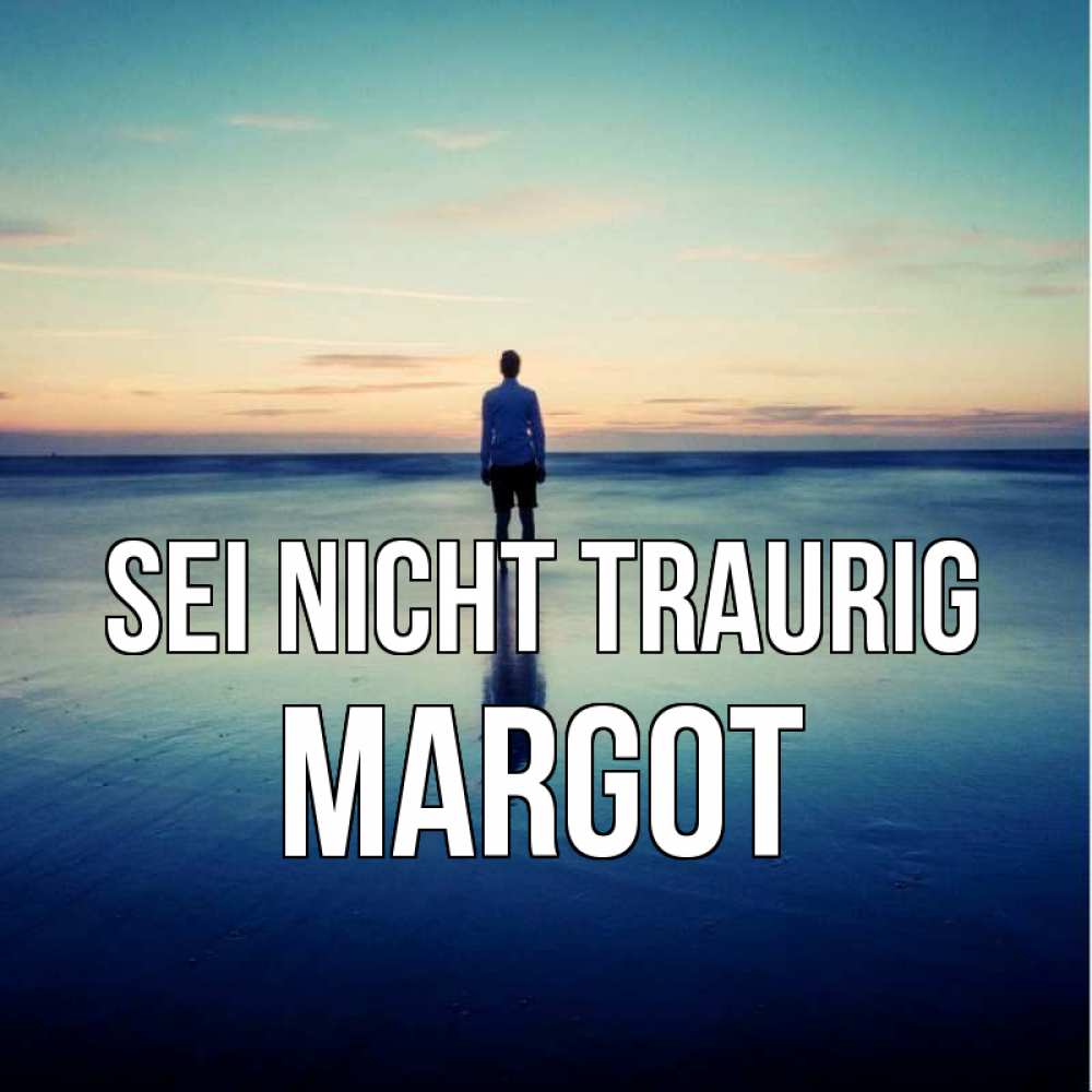 Открытка на каждый день с именем, Margot Sei nicht traurig небо и гладь льда Прикольная открытка с пожеланием онлайн скачать бесплатно 