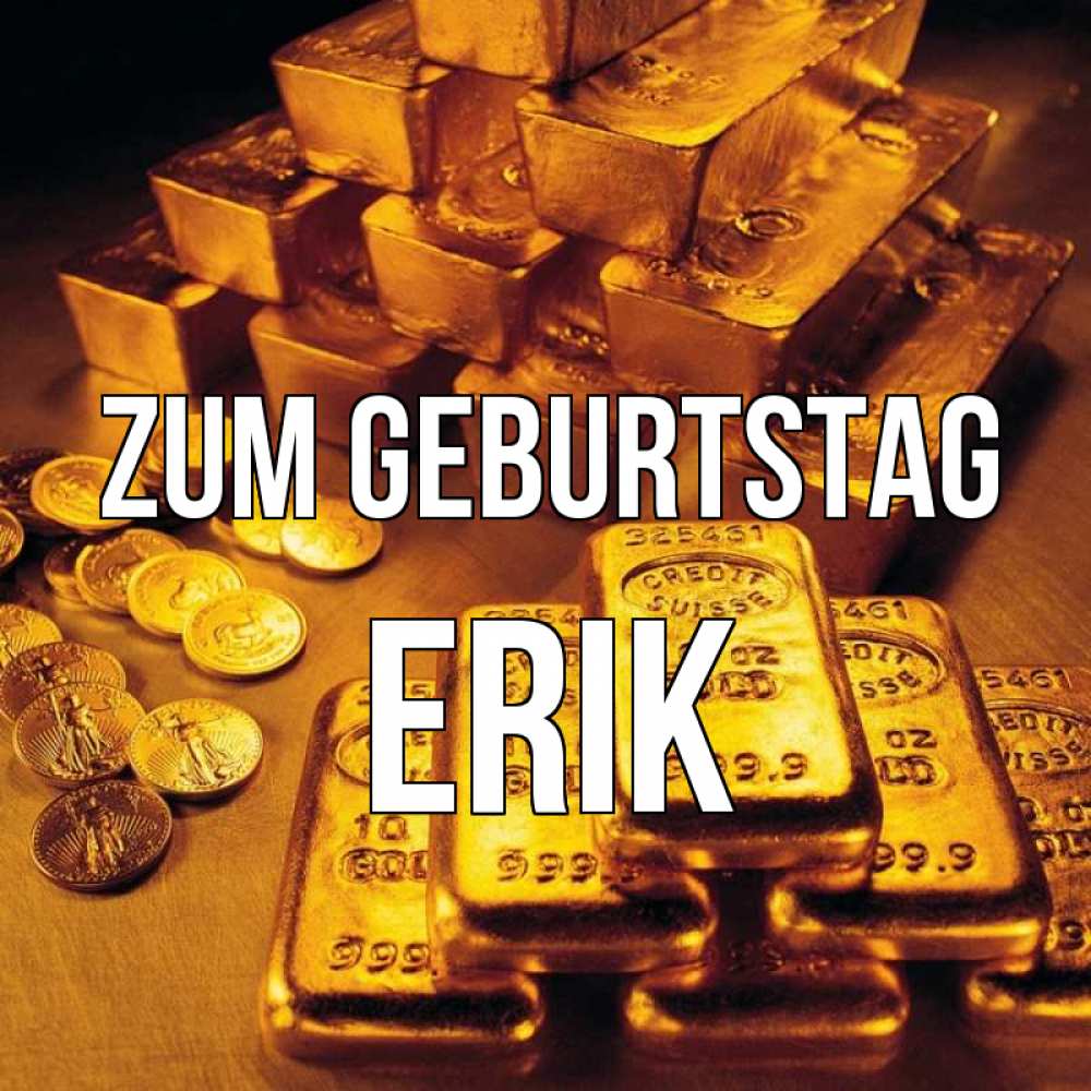 Открытка на каждый день с именем, Erik Zum Geburtstag со слитками золота и золотыми монетами Прикольная открытка с пожеланием онлайн скачать бесплатно 