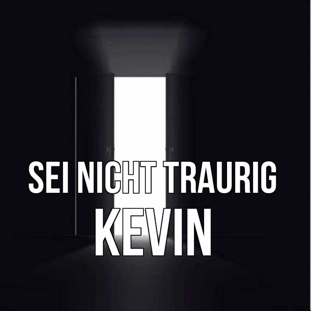 Открытка на каждый день с именем, Kevin Sei nicht traurig открытая дверь Прикольная открытка с пожеланием онлайн скачать бесплатно 