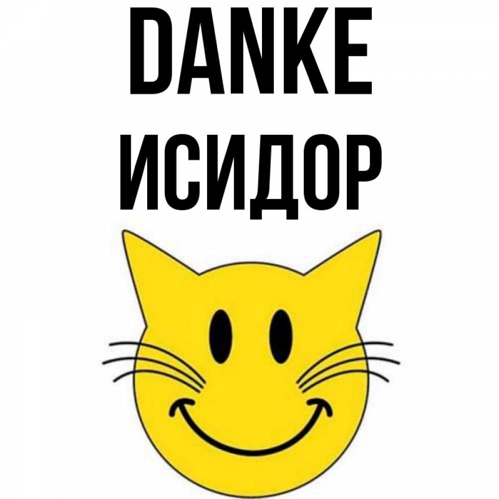 Открытка на каждый день с именем, Исидор Danke улыбающийся смайл кот Прикольная открытка с пожеланием онлайн скачать бесплатно 