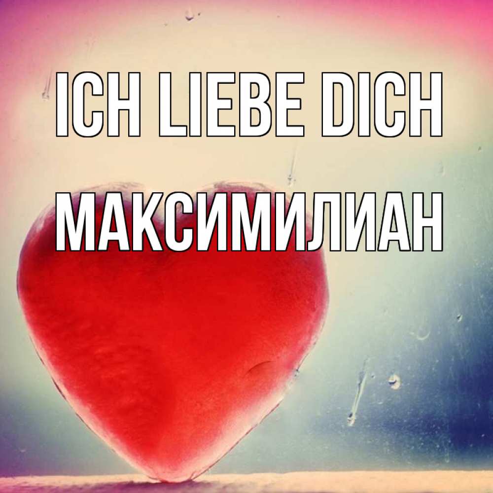 Открытка на каждый день с именем, Максимилиан Ich liebe dich красное сердечко Прикольная открытка с пожеланием онлайн скачать бесплатно 