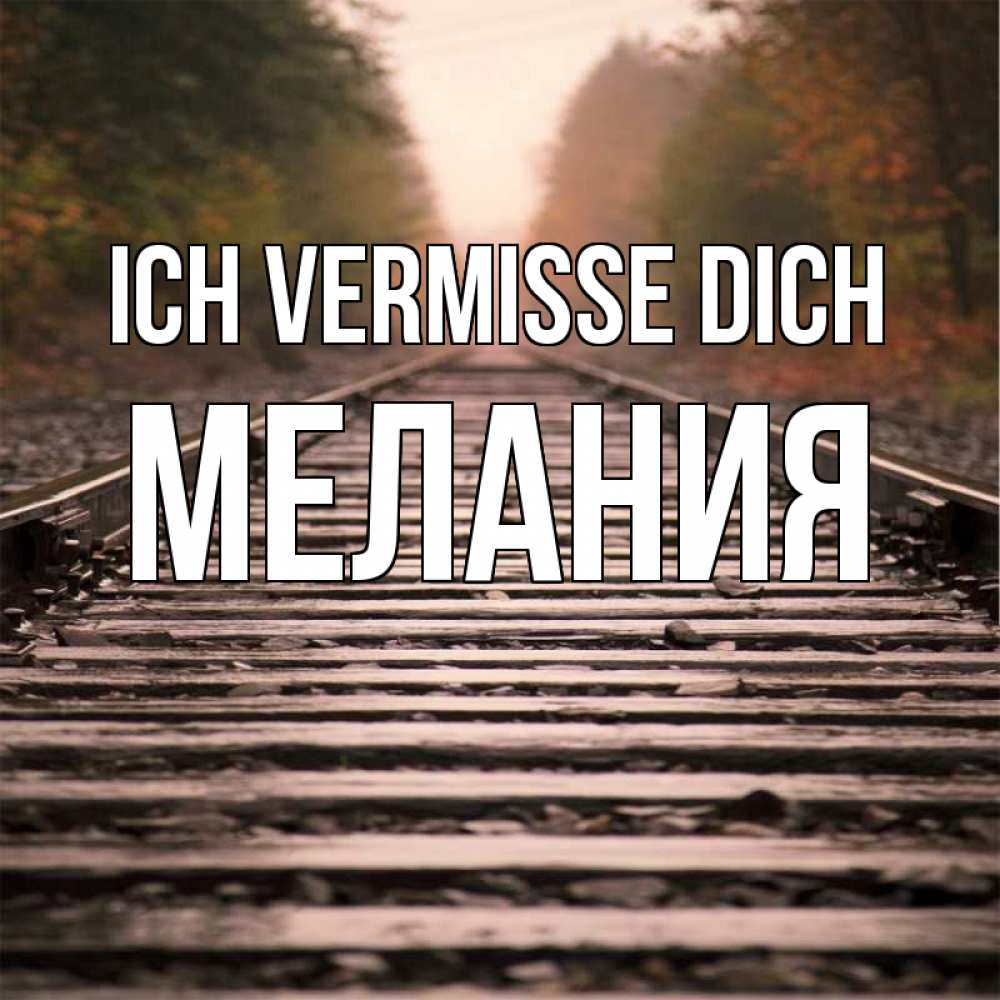 Открытка на каждый день с именем, Мелания Ich vermisse dich приезжай Прикольная открытка с пожеланием онлайн скачать бесплатно 