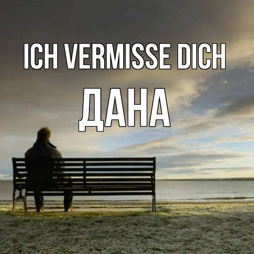 Открытка на каждый день с именем, Дана Ich vermisse dich лавочка Прикольная открытка с пожеланием онлайн скачать бесплатно 
