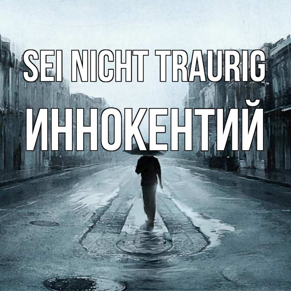 Открытка на каждый день с именем, Иннокентий Sei nicht traurig опустевшая улица Прикольная открытка с пожеланием онлайн скачать бесплатно 