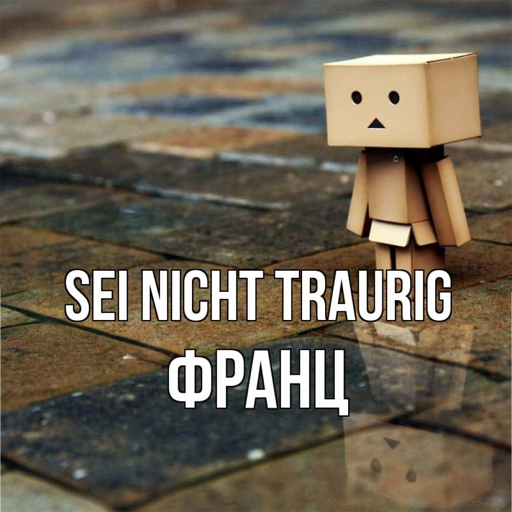 Открытка на каждый день с именем, Франц Sei nicht traurig Стив Прикольная открытка с пожеланием онлайн скачать бесплатно 