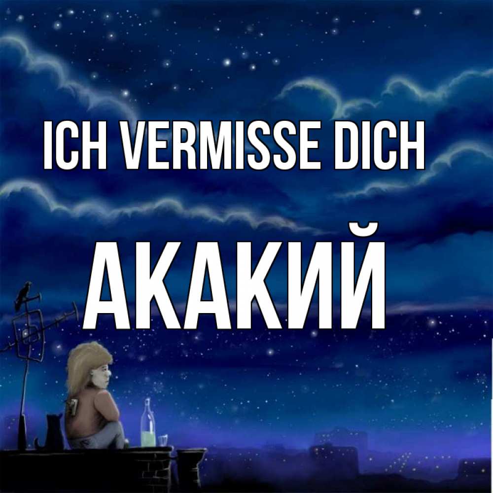 Открытка на каждый день с именем, Акакий Ich vermisse dich на крыше 1 Прикольная открытка с пожеланием онлайн скачать бесплатно 