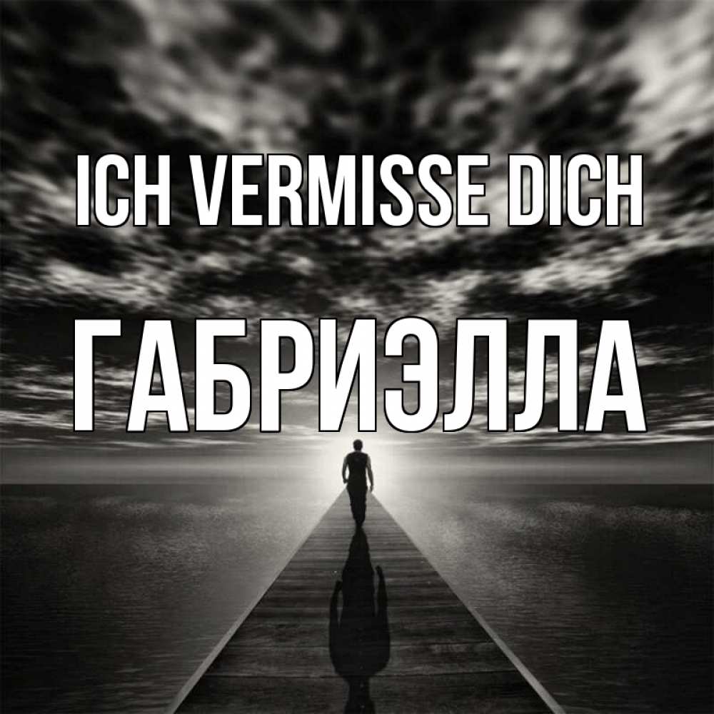 Открытка на каждый день с именем, Габриэлла Ich vermisse dich к тебе Прикольная открытка с пожеланием онлайн скачать бесплатно 