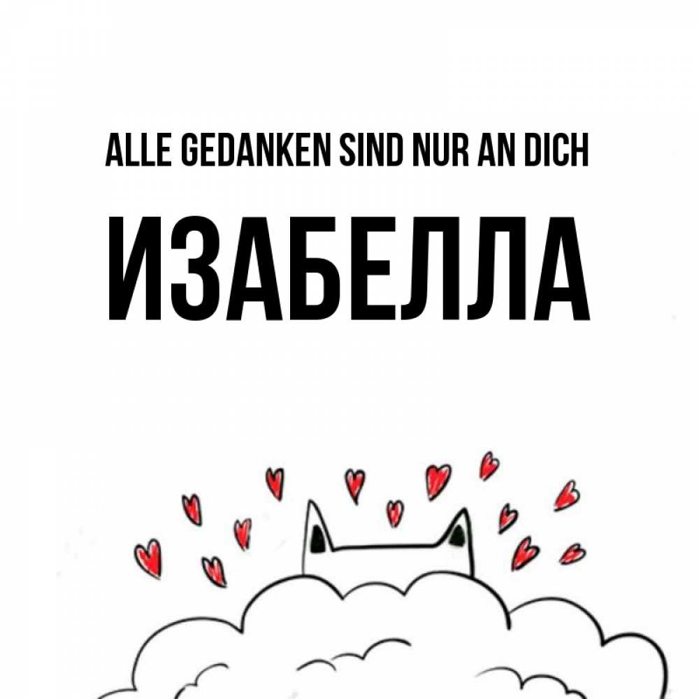 Открытка на каждый день с именем, Изабелла Alle Gedanken sind nur an dich кот за облаком Прикольная открытка с пожеланием онлайн скачать бесплатно 