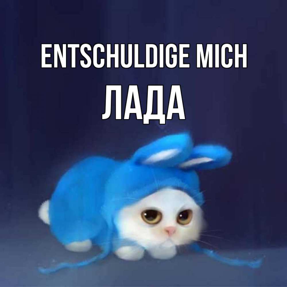 Открытка на каждый день с именем, Лада Entschuldige mich невинный котозай просит прощения Прикольная открытка с пожеланием онлайн скачать бесплатно 