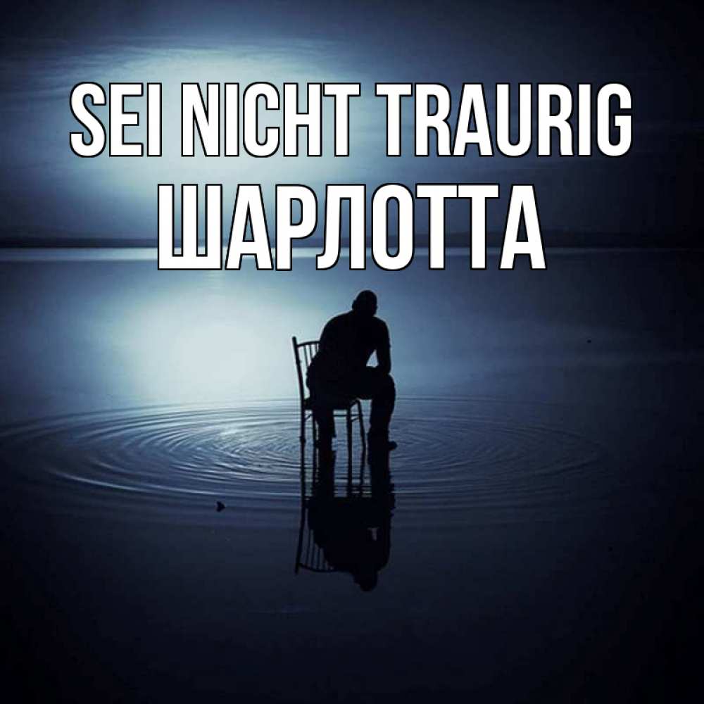 Открытка на каждый день с именем, Шарлотта Sei nicht traurig разводы на воде Прикольная открытка с пожеланием онлайн скачать бесплатно 