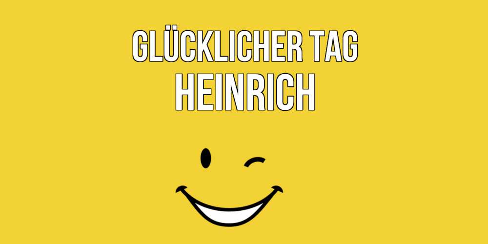 Открытка на каждый день с именем, Heinrich Glücklicher Tag позитивного дня Прикольная открытка с пожеланием онлайн скачать бесплатно 
