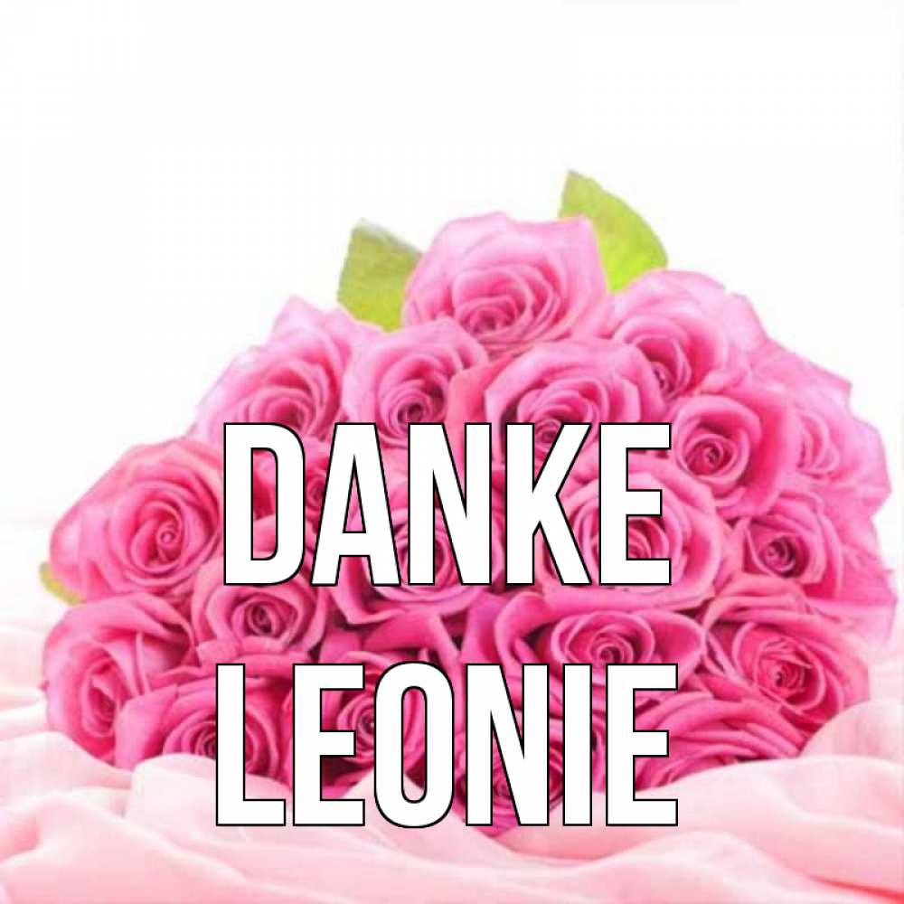 Открытка на каждый день с именем, Leonie Danke розовые розы с подписью Прикольная открытка с пожеланием онлайн скачать бесплатно 