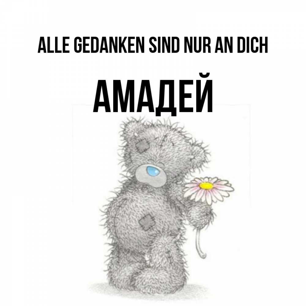 Открытка на каждый день с именем, Амадей Alle Gedanken sind nur an dich мысли только о тебе Прикольная открытка с пожеланием онлайн скачать бесплатно 