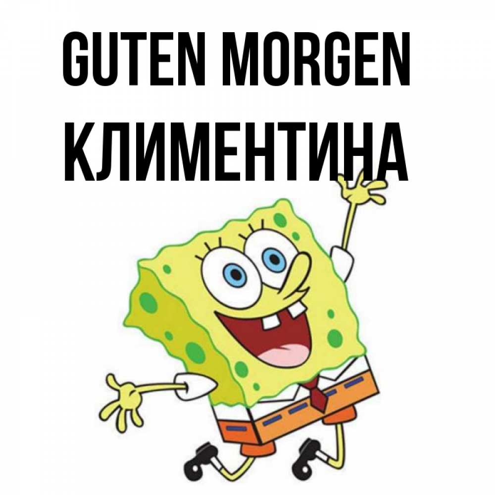 Открытка на каждый день с именем, Климентина Guten Morgen улыбающийся спанч Боб Прикольная открытка с пожеланием онлайн скачать бесплатно 