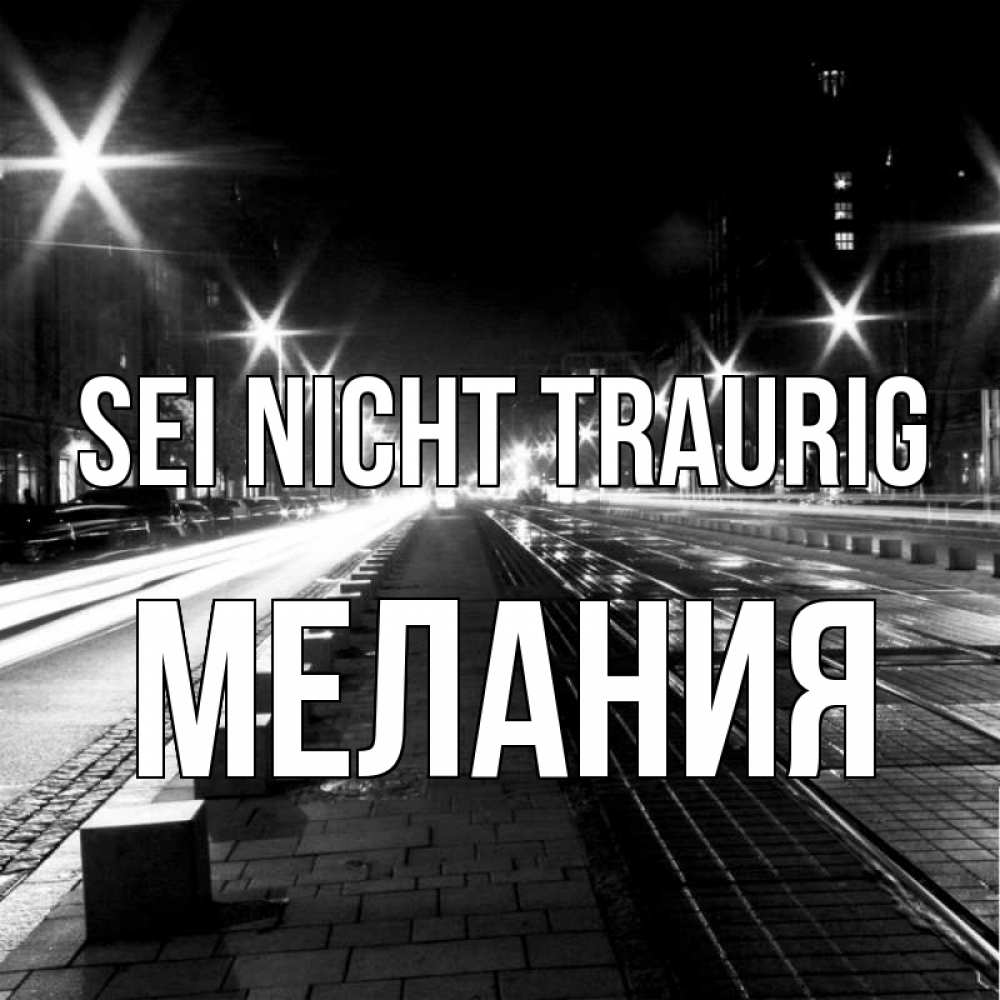 Открытка на каждый день с именем, Мелания Sei nicht traurig ночной проспект Прикольная открытка с пожеланием онлайн скачать бесплатно 