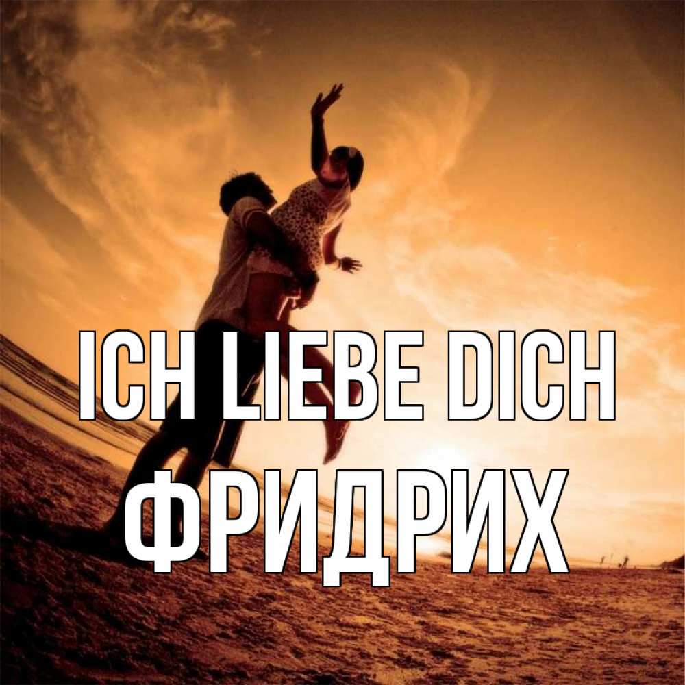 Открытка на каждый день с именем, Фридрих Ich liebe dich парень держит девушку Прикольная открытка с пожеланием онлайн скачать бесплатно 