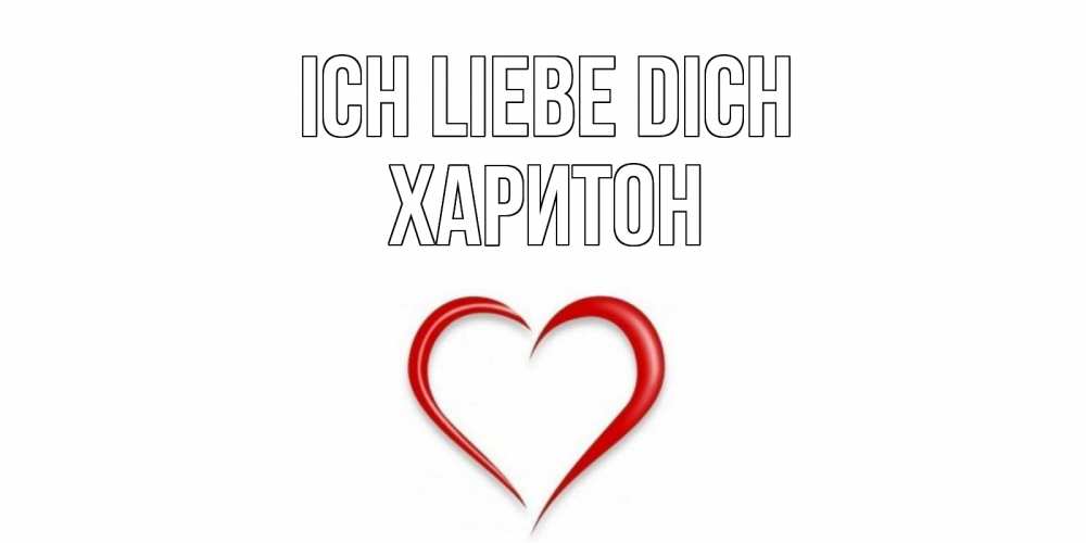 Открытка на каждый день с именем, Харитон Ich liebe dich сердце Прикольная открытка с пожеланием онлайн скачать бесплатно 