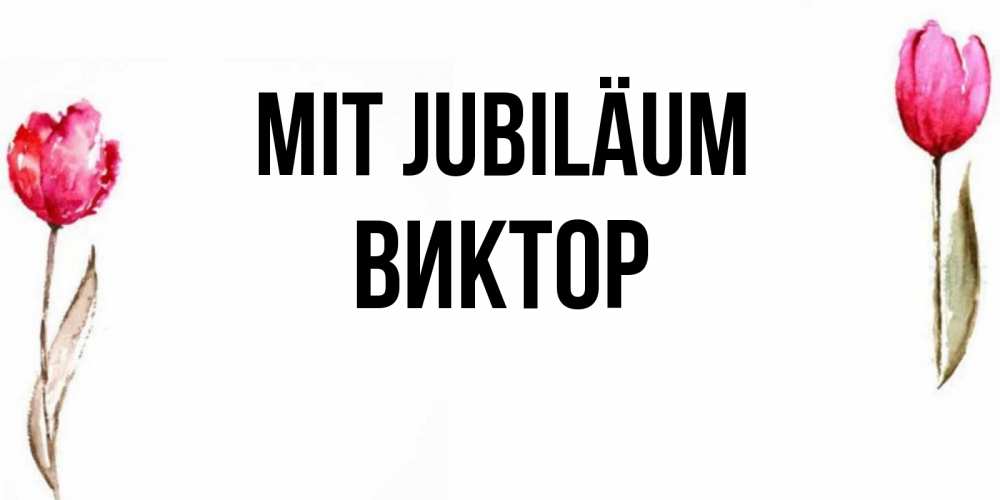 Открытка на каждый день с именем, Виктор Mit Jubiläum открытки акварелью с цветами Прикольная открытка с пожеланием онлайн скачать бесплатно 