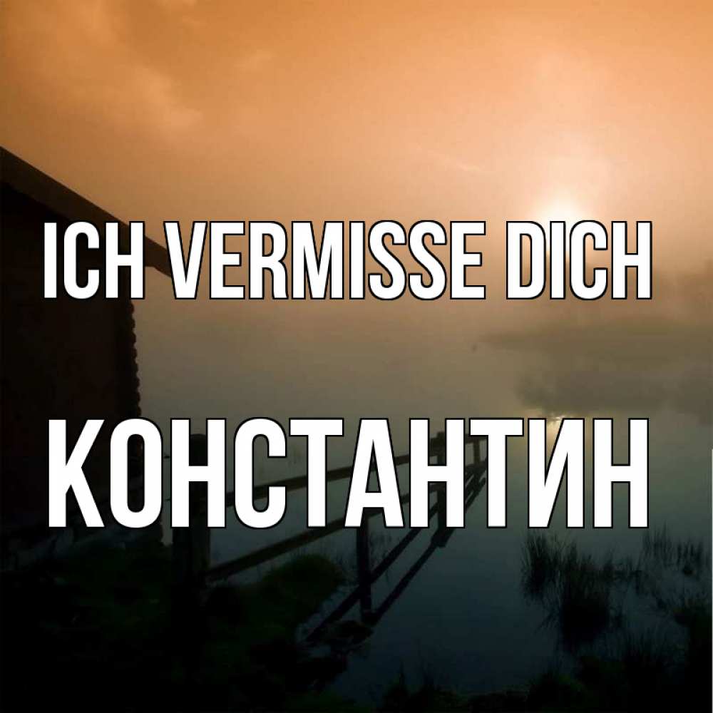Открытка на каждый день с именем, Константин Ich vermisse dich приходи ко мне на чай Прикольная открытка с пожеланием онлайн скачать бесплатно 