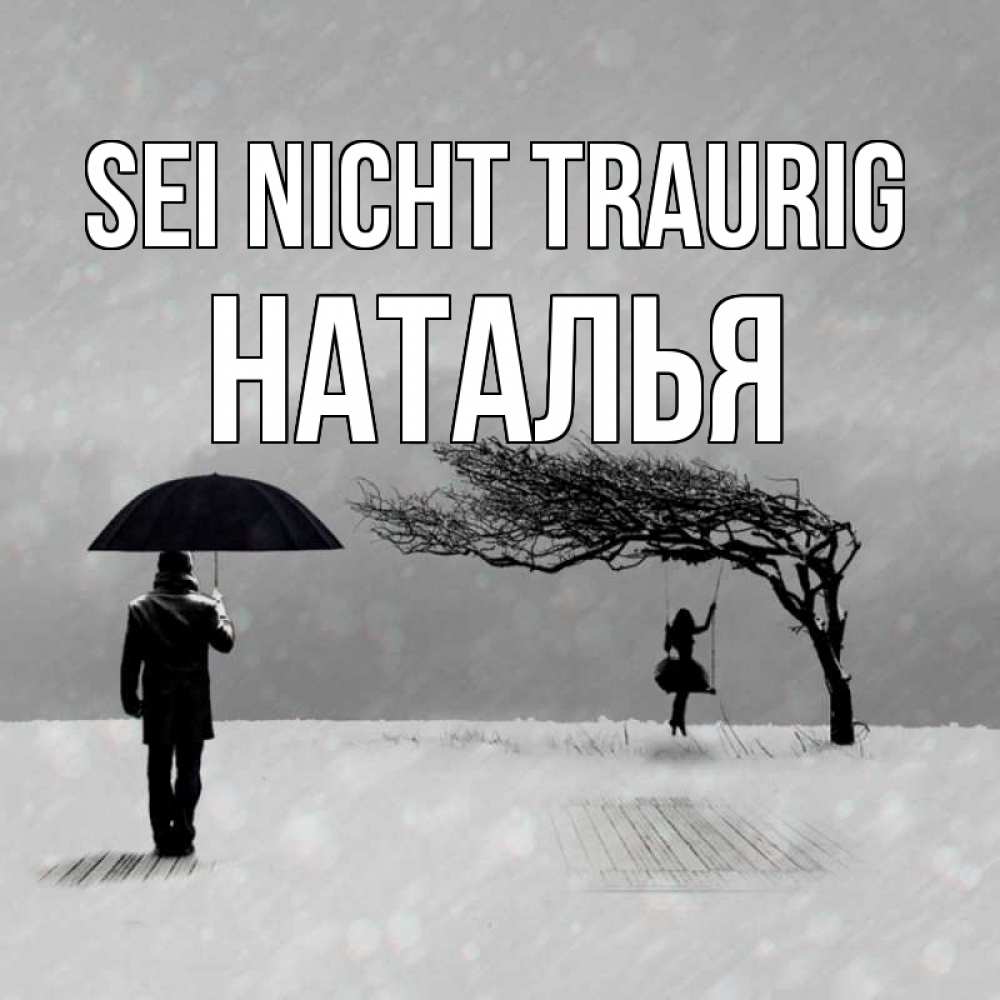 Открытка на каждый день с именем, Наталья Sei nicht traurig девушка на качели и мужчина под зонтом Прикольная открытка с пожеланием онлайн скачать бесплатно 