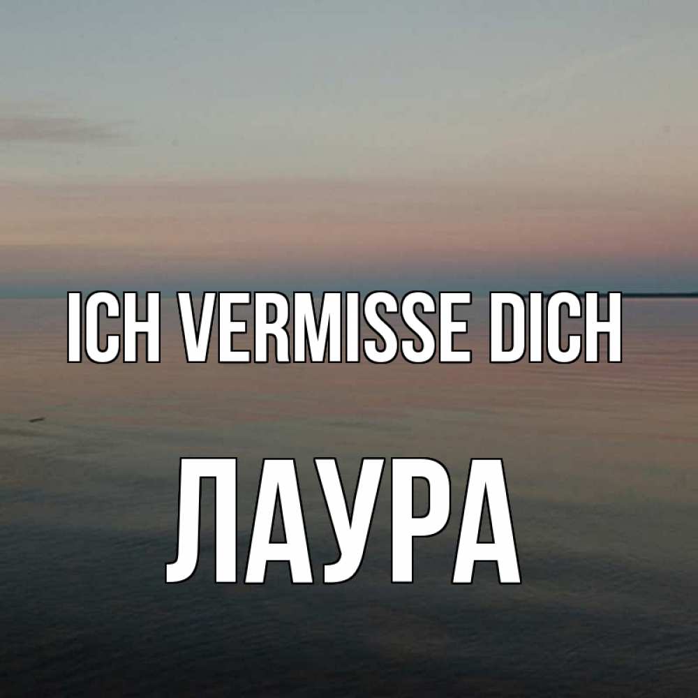 Открытка на каждый день с именем, Лаура Ich vermisse dich пусто Прикольная открытка с пожеланием онлайн скачать бесплатно 