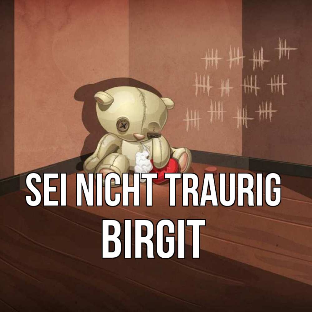 Открытка на каждый день с именем, Birgit Sei nicht traurig мишку бросила хозяйка Прикольная открытка с пожеланием онлайн скачать бесплатно 