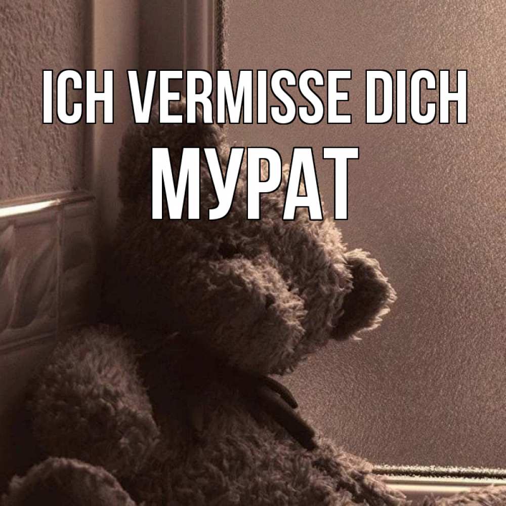 Открытка на каждый день с именем, Мурат Ich vermisse dich скучаем тут Прикольная открытка с пожеланием онлайн скачать бесплатно 