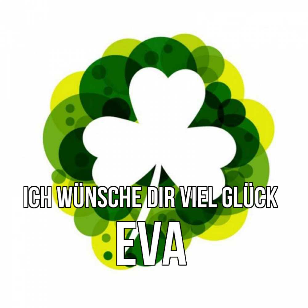 Открытка на каждый день с именем, Eva Ich wünsche dir viel Glück зеленый желтый белый Прикольная открытка с пожеланием онлайн скачать бесплатно 