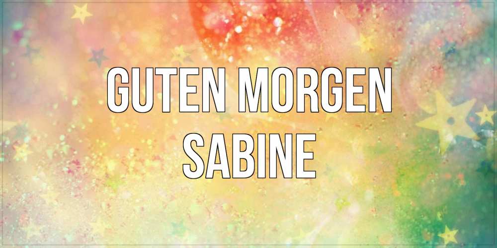 Открытка на каждый день с именем, Sabine Guten Morgen красивая открытка с пожеланиями добрейшего утра Прикольная открытка с пожеланием онлайн скачать бесплатно 