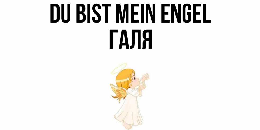 Открытка на каждый день с именем, Галя Du bist mein Engel ангел, девочка Прикольная открытка с пожеланием онлайн скачать бесплатно 