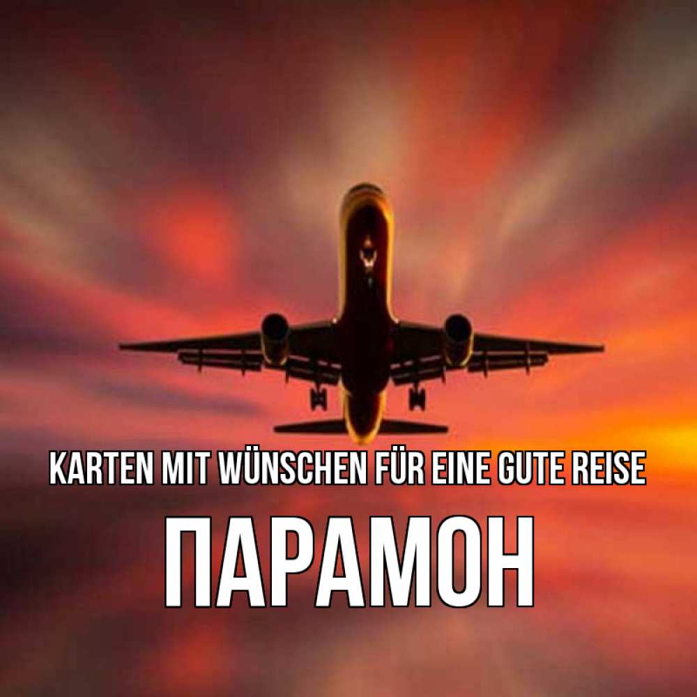 Открытка на каждый день с именем, Парамон Karten mit Wünschen für eine gute Reise самолет набирает высоту Прикольная открытка с пожеланием онлайн скачать бесплатно 
