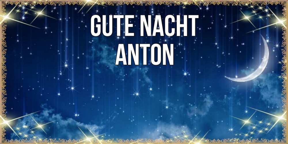 Открытка на каждый день с именем, Anton Gute Nacht звездопад и месяц на открытках ко сну Прикольная открытка с пожеланием онлайн скачать бесплатно 