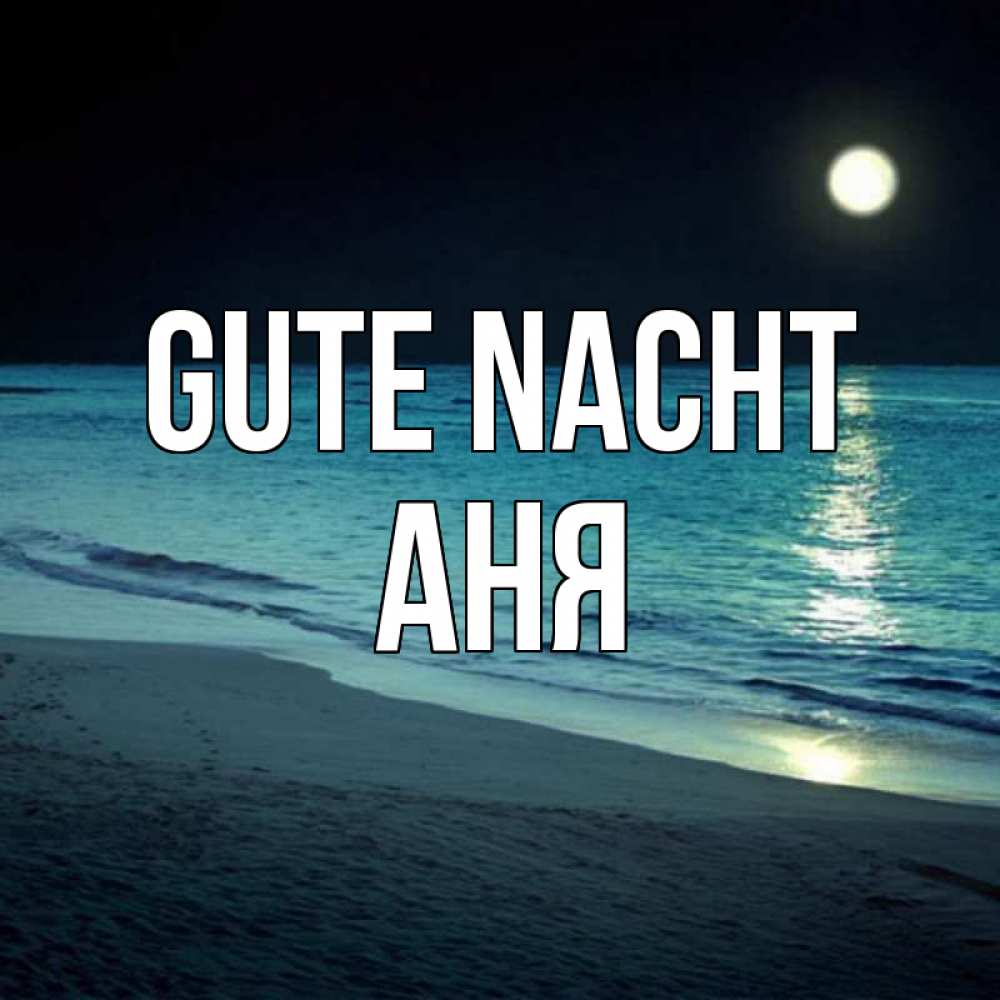 Открытка на каждый день с именем, Аня Gute Nacht нежное море ночью Прикольная открытка с пожеланием онлайн скачать бесплатно 