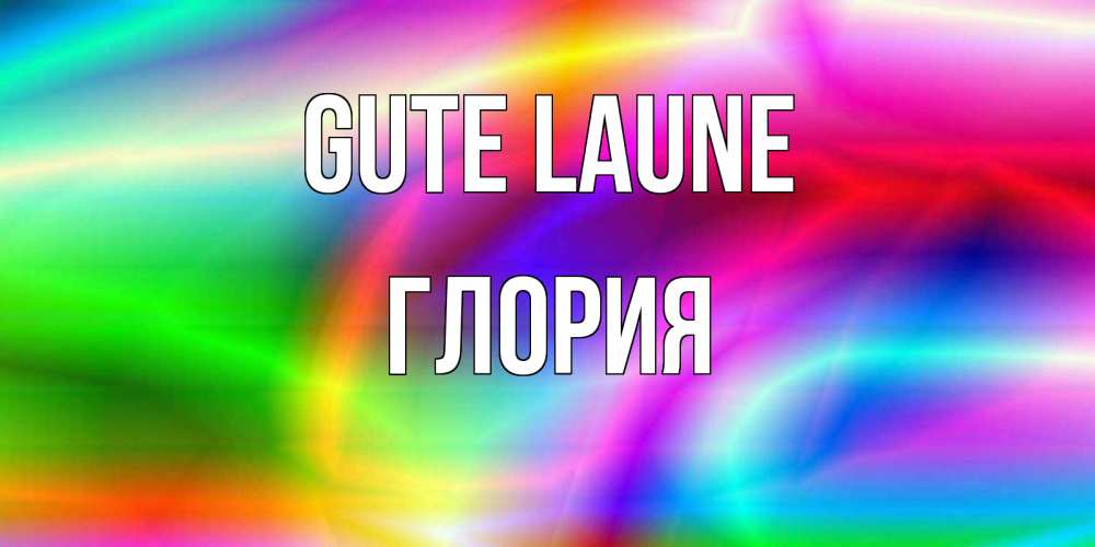 Открытка на каждый день с именем, Глория Gute Laune радуга Прикольная открытка с пожеланием онлайн скачать бесплатно 