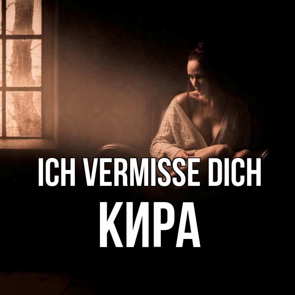 Открытка на каждый день с именем, Кира Ich vermisse dich приходи в гости ко мне Прикольная открытка с пожеланием онлайн скачать бесплатно 