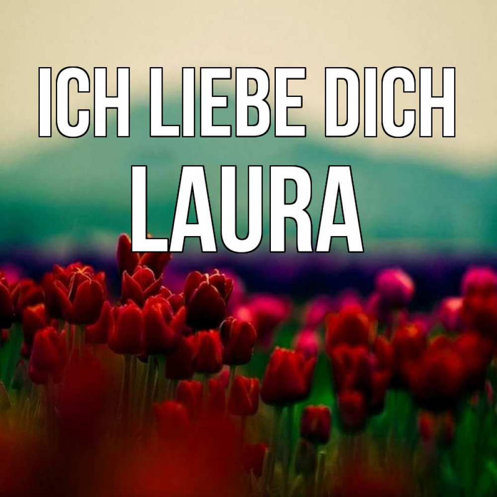 Открытка на каждый день с именем, Laura Ich liebe dich тюльпаны 4 Прикольная открытка с пожеланием онлайн скачать бесплатно 