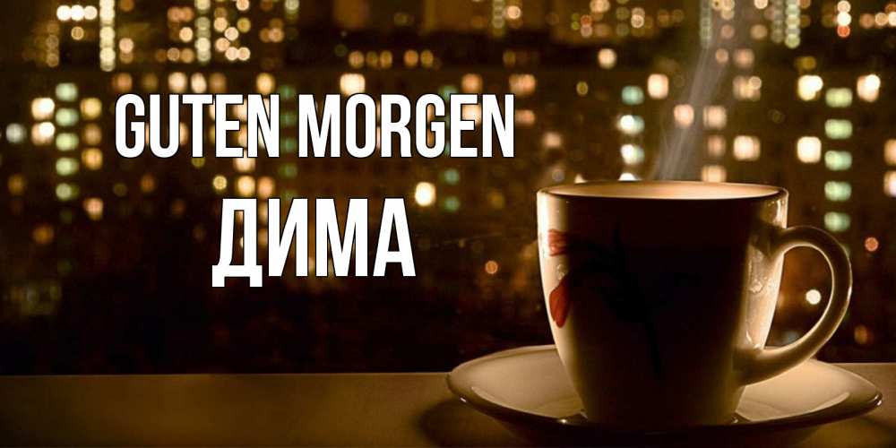 Открытка на каждый день с именем, Дима Guten Morgen утрешнее настроение Прикольная открытка с пожеланием онлайн скачать бесплатно 