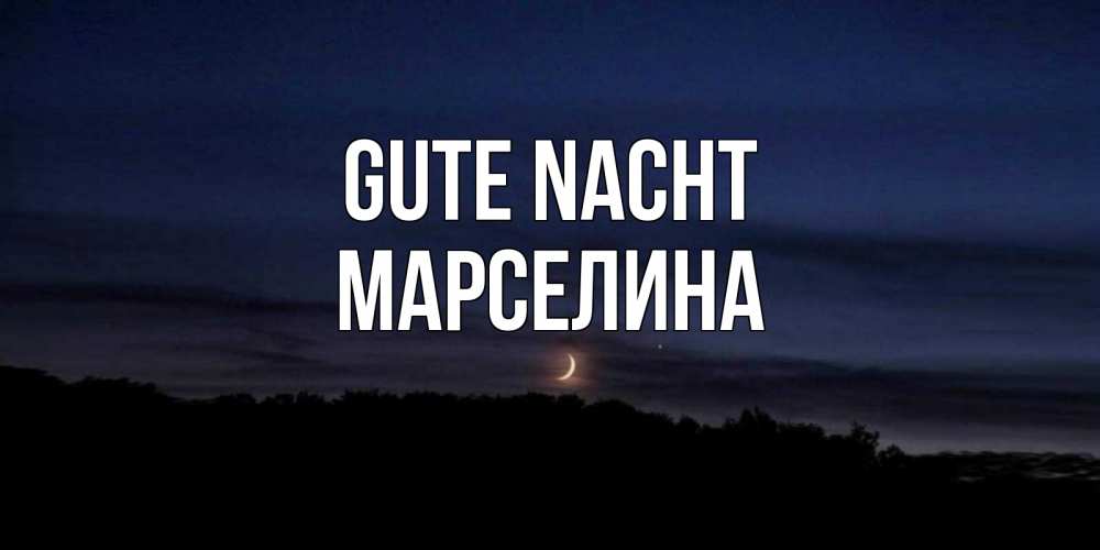 Открытка на каждый день с именем, Марселина Gute Nacht месяц Прикольная открытка с пожеланием онлайн скачать бесплатно 