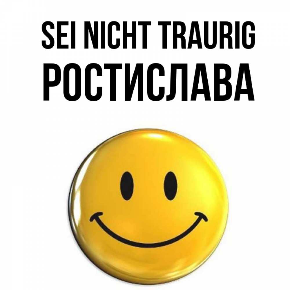Открытка на каждый день с именем, Ростислава Sei nicht traurig желаем всем позитива Прикольная открытка с пожеланием онлайн скачать бесплатно 