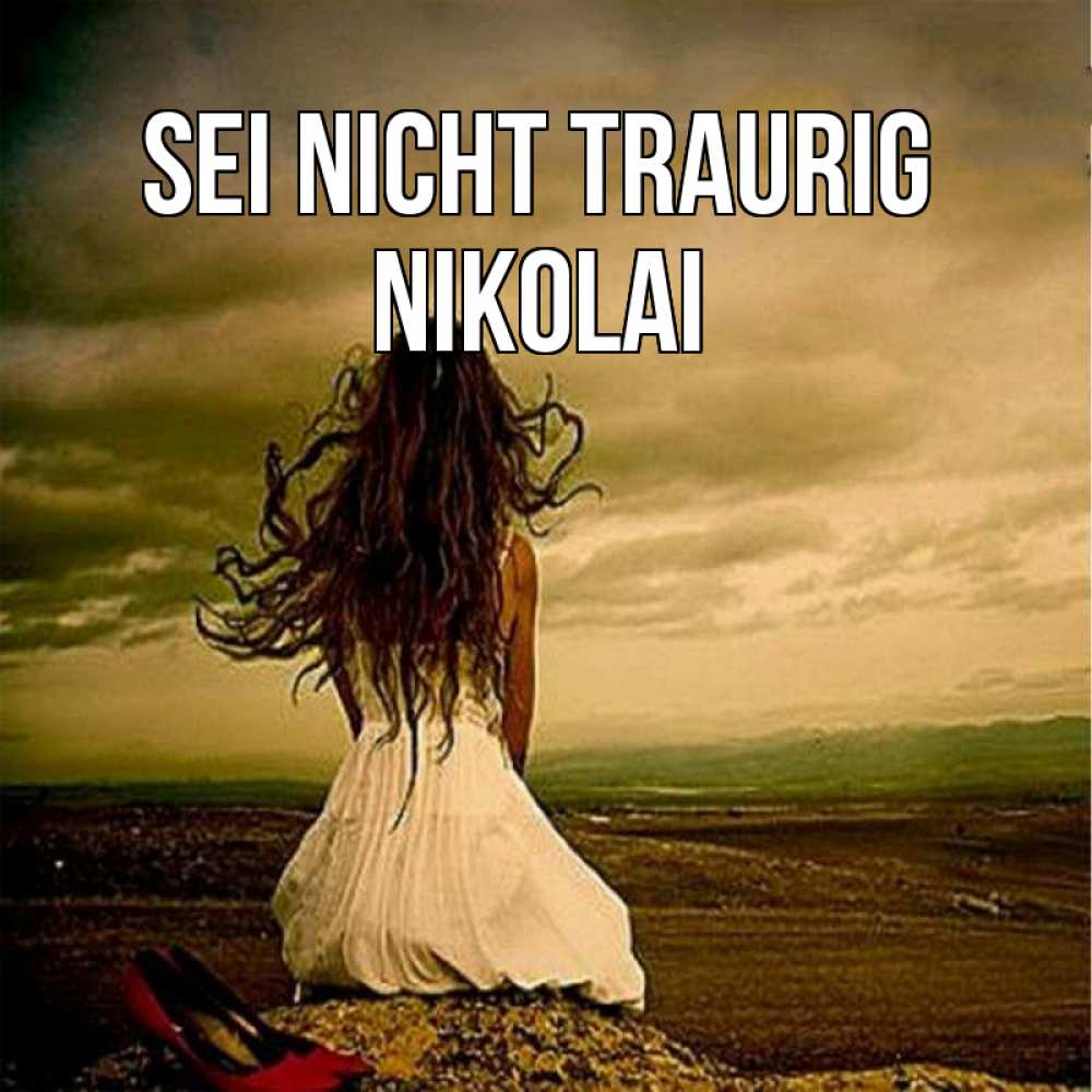 Открытка на каждый день с именем, Nikolai Sei nicht traurig белое платье и длинные волосы Прикольная открытка с пожеланием онлайн скачать бесплатно 