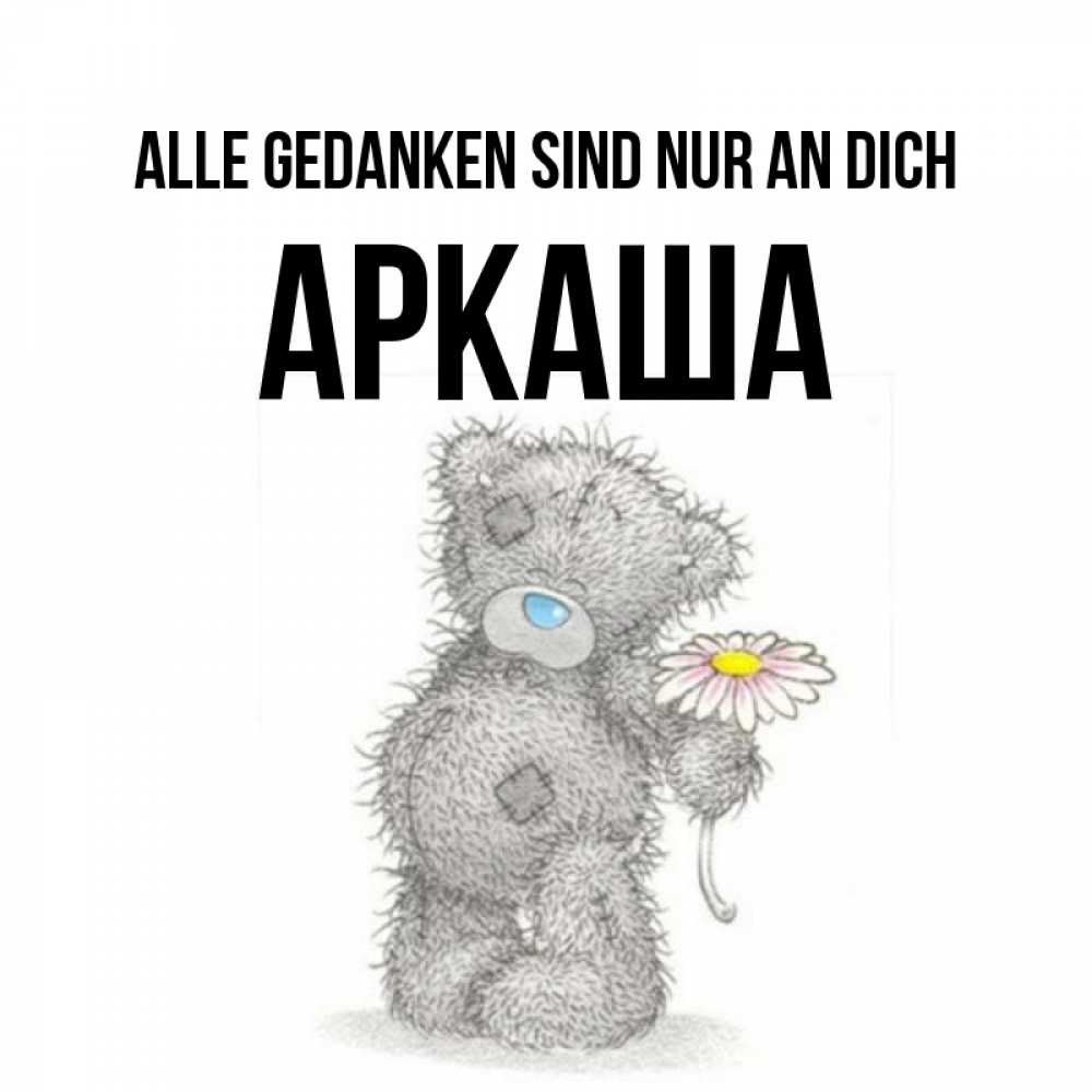 Открытка на каждый день с именем, Аркаша Alle Gedanken sind nur an dich мысли только о тебе Прикольная открытка с пожеланием онлайн скачать бесплатно 