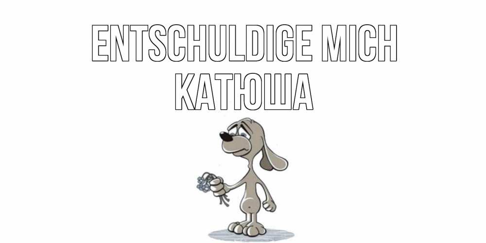 Открытка на каждый день с именем, Катюша Entschuldige mich открытка прости меня серый пес Прикольная открытка с пожеланием онлайн скачать бесплатно 