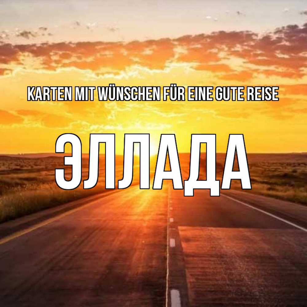 Открытка на каждый день с именем, Эллада Karten mit Wünschen für eine gute Reise солнечный свет, закат Прикольная открытка с пожеланием онлайн скачать бесплатно 