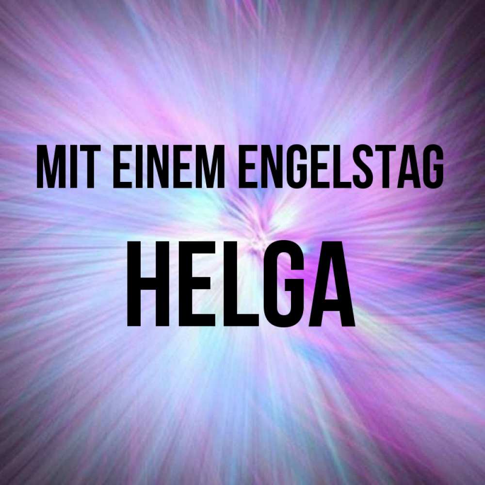 Открытка на каждый день с именем, Helga Mit einem Engelstag ангельский свет Прикольная открытка с пожеланием онлайн скачать бесплатно 
