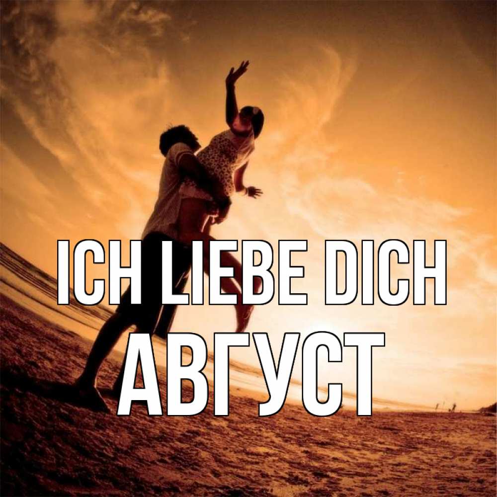 Открытка на каждый день с именем, Август Ich liebe dich парень держит девушку Прикольная открытка с пожеланием онлайн скачать бесплатно 