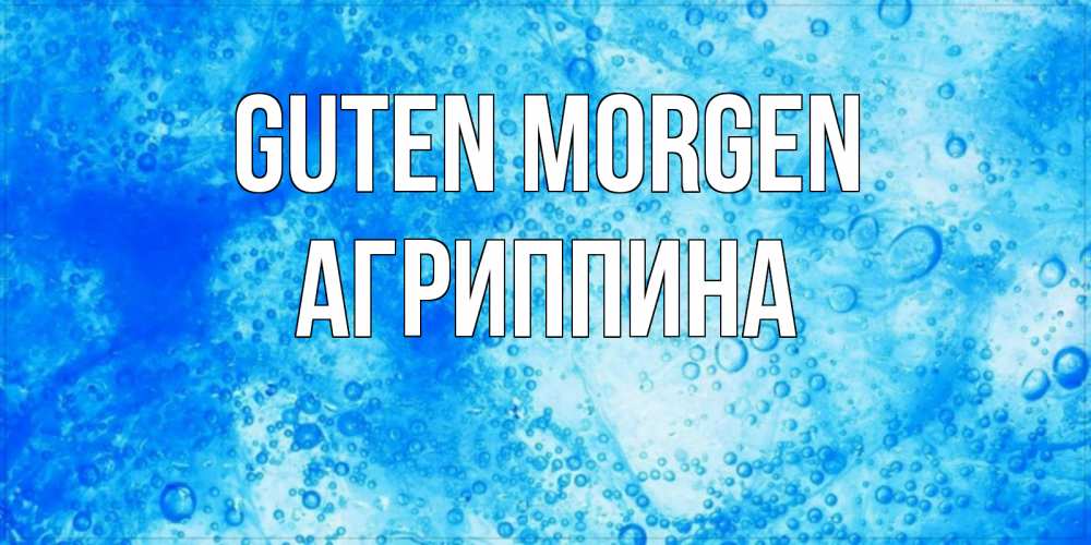 Открытка на каждый день с именем, Агриппина Guten Morgen хорошее утро под водой Прикольная открытка с пожеланием онлайн скачать бесплатно 