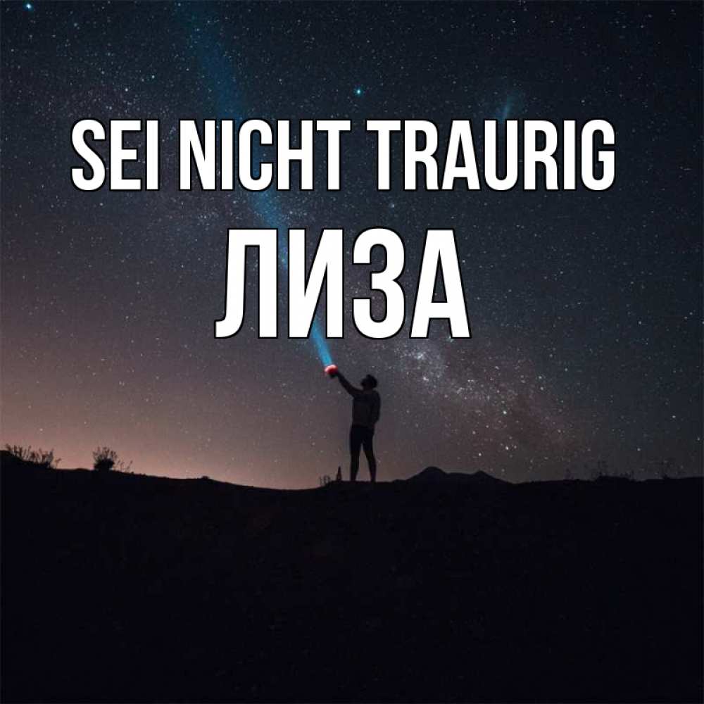 Открытка на каждый день с именем, Лиза Sei nicht traurig луч света и млечный путь Прикольная открытка с пожеланием онлайн скачать бесплатно 